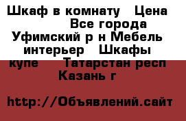 Шкаф в комнату › Цена ­ 8 000 - Все города, Уфимский р-н Мебель, интерьер » Шкафы, купе   . Татарстан респ.,Казань г.